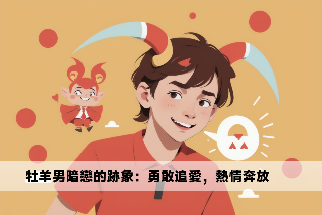 牡羊男暗戀的跡象：勇敢追愛，熱情奔放